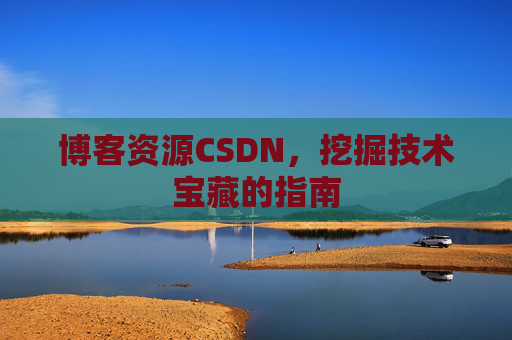 博客资源CSDN，挖掘技术宝藏的指南